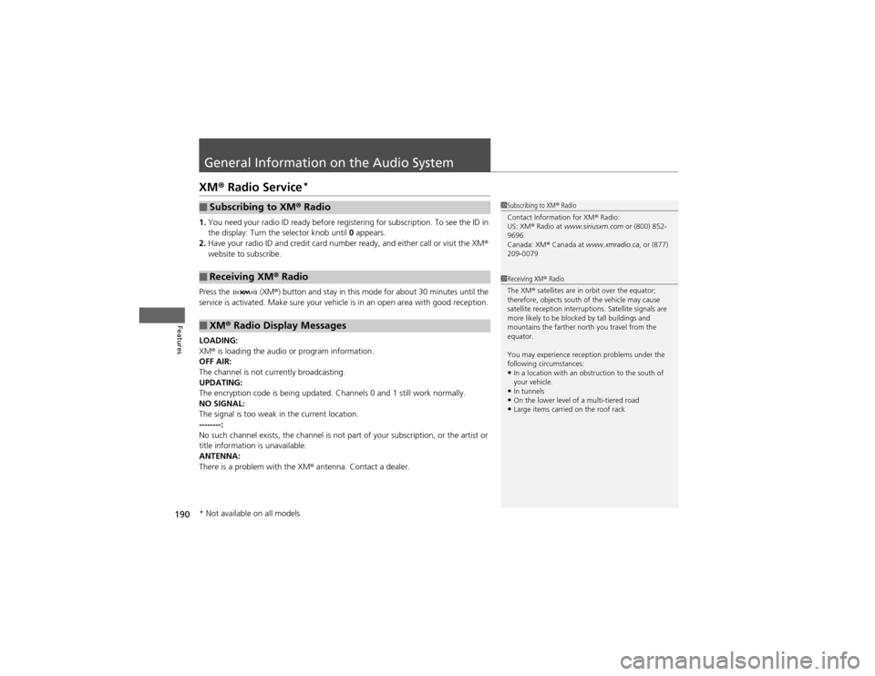 HONDA CR-V 2012 RM1, RM3, RM4 / 4.G Owners Manual 190
Features
General Information on the Audio System
XM® Radio Service *
1. You need your radio ID ready before registering for subscription. To see the ID in  
the display: Turn the selector knob un