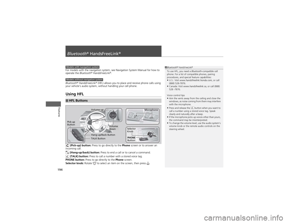 HONDA CR-V 2012 RM1, RM3, RM4 / 4.G Owners Manual 194
Features
Bluetooth® HandsFreeLink ®
For models with the navigation system, see Navigation System Manual for how to  
operate the Bluetooth® HandsFreeLink ®.
Bluetooth ® HandsFreeLink ® (HFL)