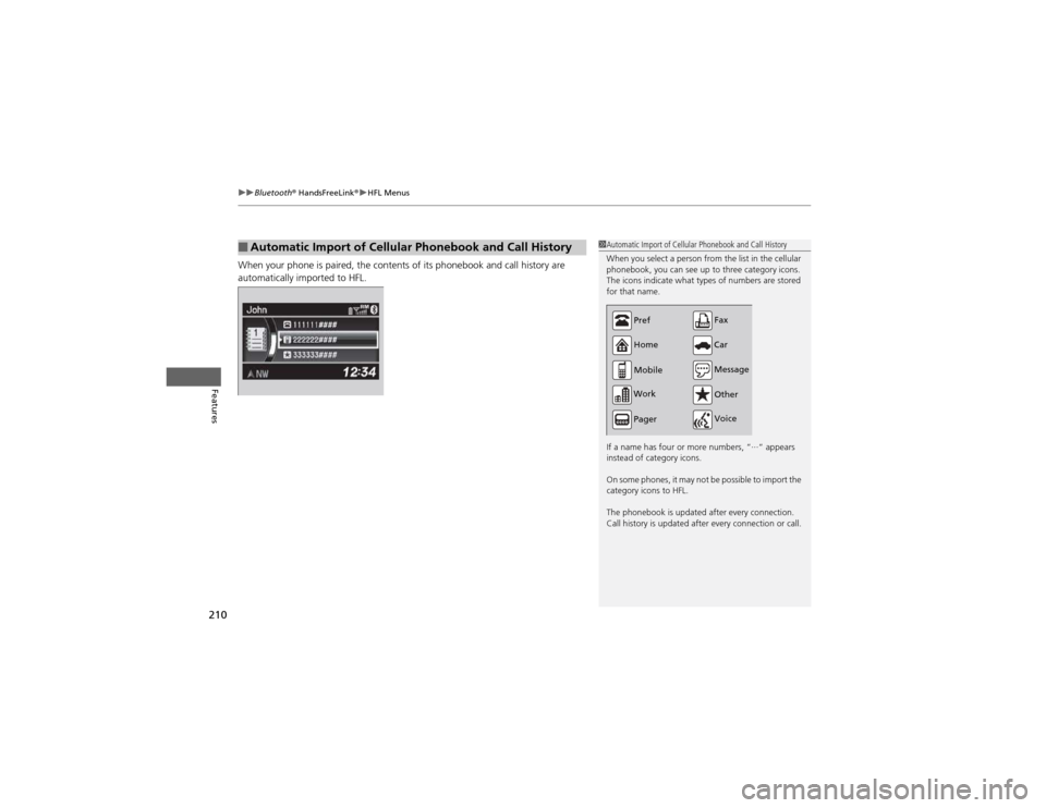 HONDA CR-V 2012 RM1, RM3, RM4 / 4.G Owners Manual uuBluetooth® HandsFreeLink ®uHFL Menus
210
Features
When your phone is paired, the contents of its phonebook and call history are  
automatically imported to HFL.
■Automatic Import of Cellular Ph 
