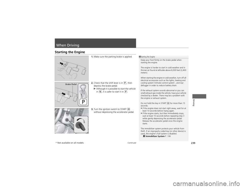 HONDA CR-V 2012 RM1, RM3, RM4 / 4.G Owners Manual 239
Continued
Driving
When Driving
Starting the Engine
1.Make sure the parking brake is applied.
2. Check that the shift lever is in
(P , then
depress the brake pedal.
uAlthough it is possible to st HONDA CR-V 2012 RM1, RM3, RM4 / 4.G Owners Manual 239
Continued
Driving
When Driving
Starting the Engine
1.Make sure the parking brake is applied.
2. Check that the shift lever is in
(P , then
depress the brake pedal.
uAlthough it is possible to st