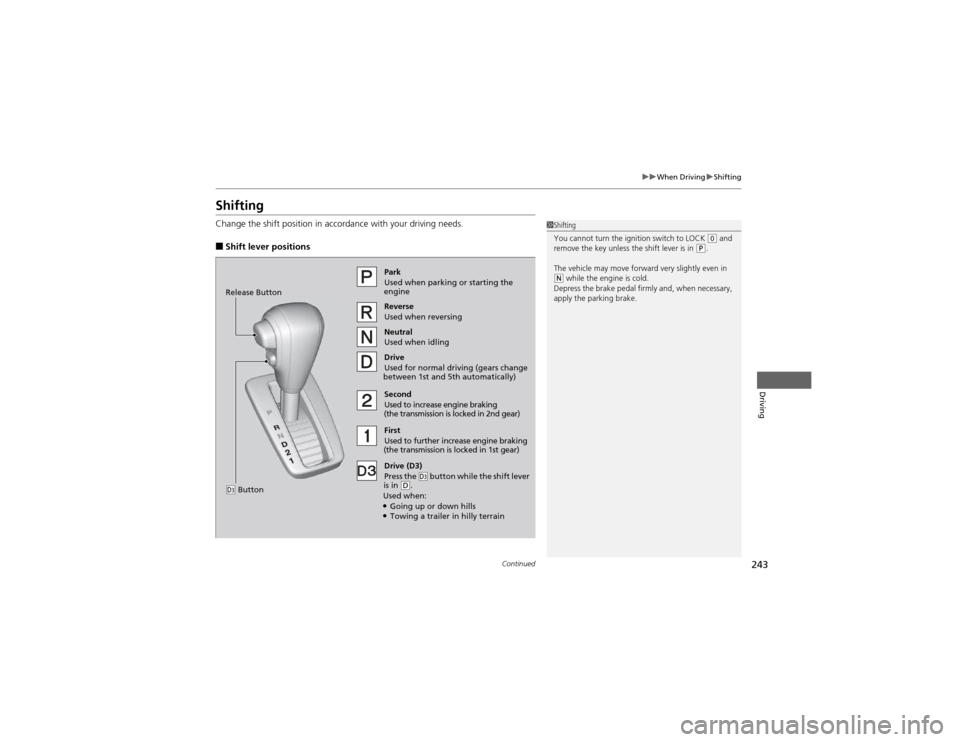 HONDA CR-V 2012 RM1, RM3, RM4 / 4.G Owners Manual 243
uuWhen DrivinguShifting
Continued
Driving
Shifting
Change the shift position in accordance with your driving needs. ■Shift lever positions
1Shifting
You cannot turn the ignition switch to LOCK HONDA CR-V 2012 RM1, RM3, RM4 / 4.G Owners Manual 243
uuWhen DrivinguShifting
Continued
Driving
Shifting
Change the shift position in accordance with your driving needs. ■Shift lever positions
1Shifting
You cannot turn the ignition switch to LOCK