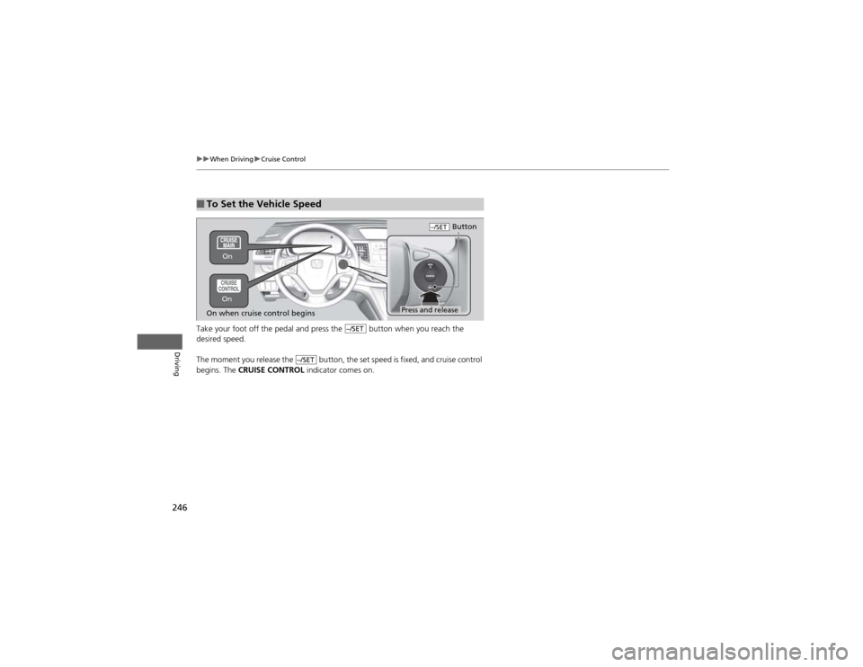 HONDA CR-V 2012 RM1, RM3, RM4 / 4.G Owners Manual 246
uuWhen DrivinguCruise Control
Driving
Take your foot off the pedal and press the button when you reach the
desired speed.
The moment you release the button, the set speed is fixed, and cru HONDA CR-V 2012 RM1, RM3, RM4 / 4.G Owners Manual 246
uuWhen DrivinguCruise Control
Driving
Take your foot off the pedal and press the button when you reach the
desired speed.
The moment you release the button, the set speed is fixed, and cru