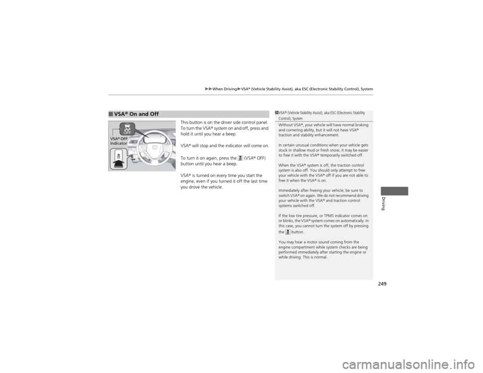 HONDA CR-V 2012 RM1, RM3, RM4 / 4.G Owners Manual 249
uuWhen DrivinguVSA® (Vehicle Stability Assist), aka ESC (Electronic Stability Control), System
Driving
This button is on the driver side control panel.
To turn the VSA® system on and off, pre HONDA CR-V 2012 RM1, RM3, RM4 / 4.G Owners Manual 249
uuWhen DrivinguVSA® (Vehicle Stability Assist), aka ESC (Electronic Stability Control), System
Driving
This button is on the driver side control panel.
To turn the VSA® system on and off, pre