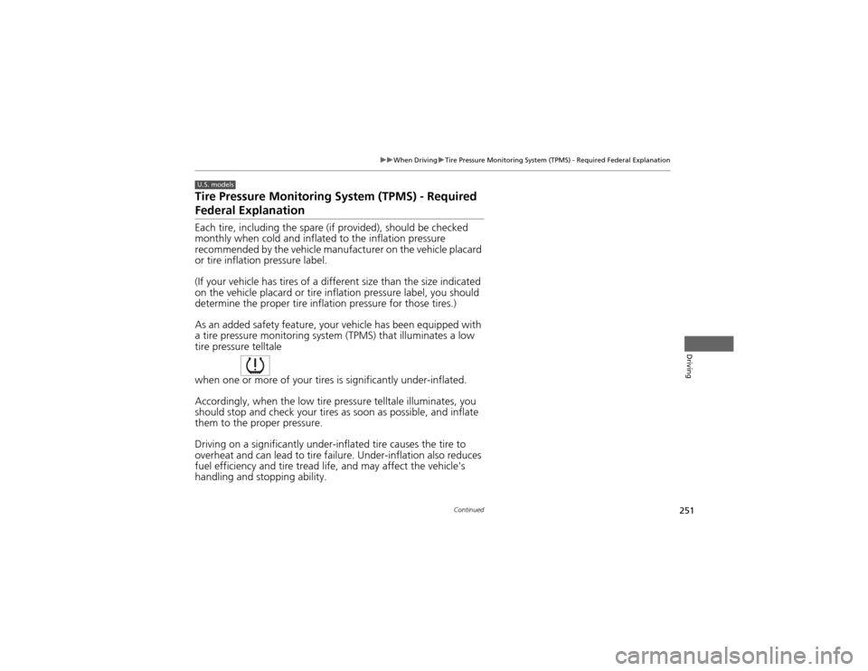HONDA CR-V 2012 RM1, RM3, RM4 / 4.G Owners Manual 251
uuWhen DrivinguTire Pressure Monitoring System (TPMS) - Required Federal Explanation
Continued
Driving
Tire Pressure Monitoring System (TPMS) - Required 
Federal Explanation 
Each tire, including 