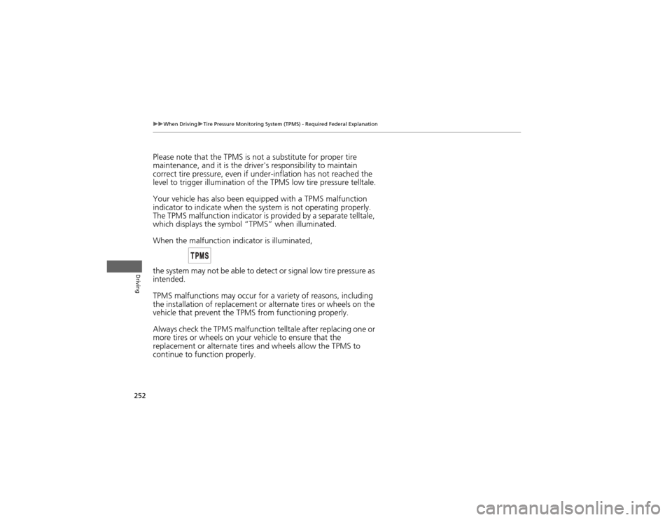 HONDA CR-V 2012 RM1, RM3, RM4 / 4.G Owners Manual 252
uuWhen DrivinguTire Pressure Monitoring System (TPMS) - Required Federal Explanation
Driving
Please note that the TPMS is not a substitute for proper tire  
maintenance, and it is the drivers res