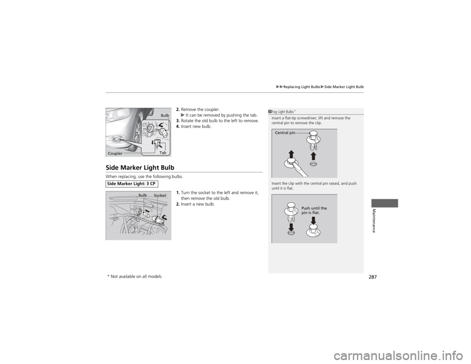 HONDA CR-V 2012 RM1, RM3, RM4 / 4.G Owners Manual 287
uuReplacing Light BulbsuSide Marker Light Bulb
Maintenance
2.Remove the coupler.uIt can be removed by pushing the tab.
3. Rotate the old bulb to the left to remove.
4. Insert new bulb.
Side Marker HONDA CR-V 2012 RM1, RM3, RM4 / 4.G Owners Manual 287
uuReplacing Light BulbsuSide Marker Light Bulb
Maintenance
2.Remove the coupler.uIt can be removed by pushing the tab.
3. Rotate the old bulb to the left to remove.
4. Insert new bulb.
Side Marker