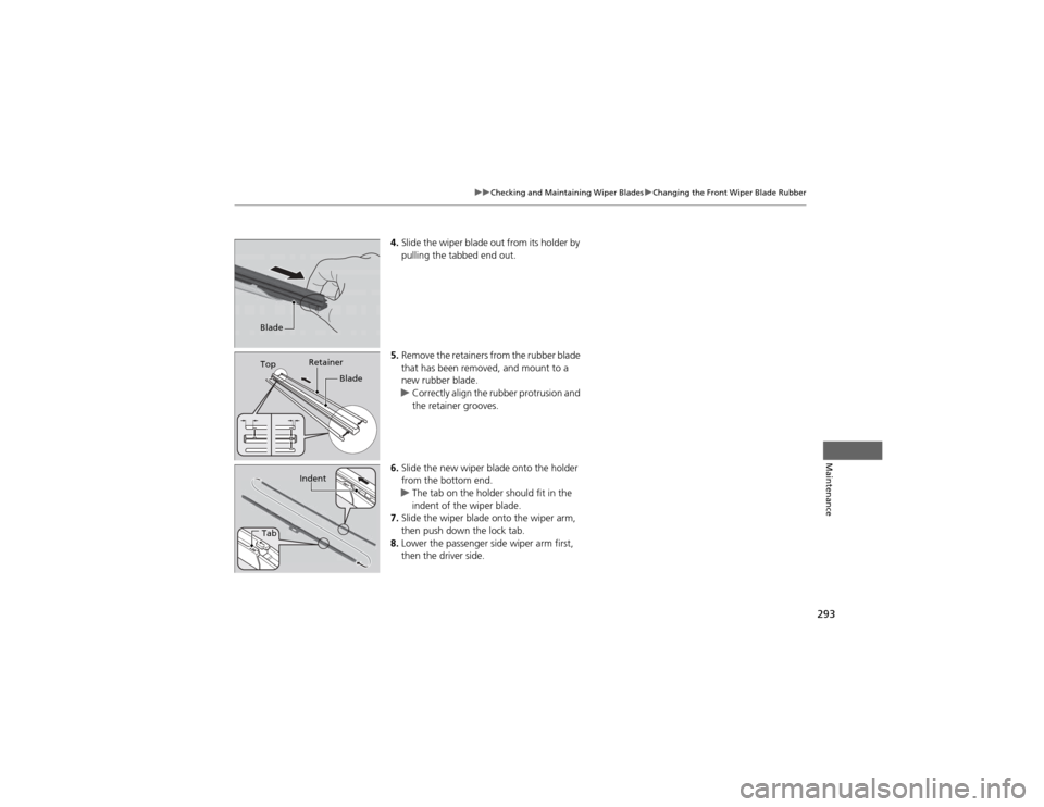 HONDA CR-V 2012 RM1, RM3, RM4 / 4.G Owners Manual 293
uuChecking and Maintaining Wiper BladesuChanging the Front Wiper Blade Rubber
Maintenance
4.Slide the wiper blade out from its holder by
pulling the tabbed end out.
5. Remove the retainers from HONDA CR-V 2012 RM1, RM3, RM4 / 4.G Owners Manual 293
uuChecking and Maintaining Wiper BladesuChanging the Front Wiper Blade Rubber
Maintenance
4.Slide the wiper blade out from its holder by
pulling the tabbed end out.
5. Remove the retainers from
