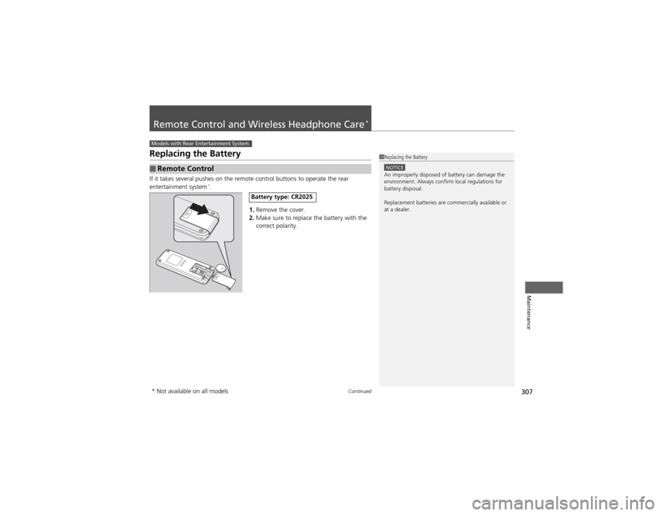 HONDA CR-V 2012 RM1, RM3, RM4 / 4.G User Guide 307
Continued
Maintenance
Remote Control and Wireless Headphone Care *
Replacing the Battery 
If it takes several pushes on the remote control buttons to operate the rear  
entertainment system
*
.
1.