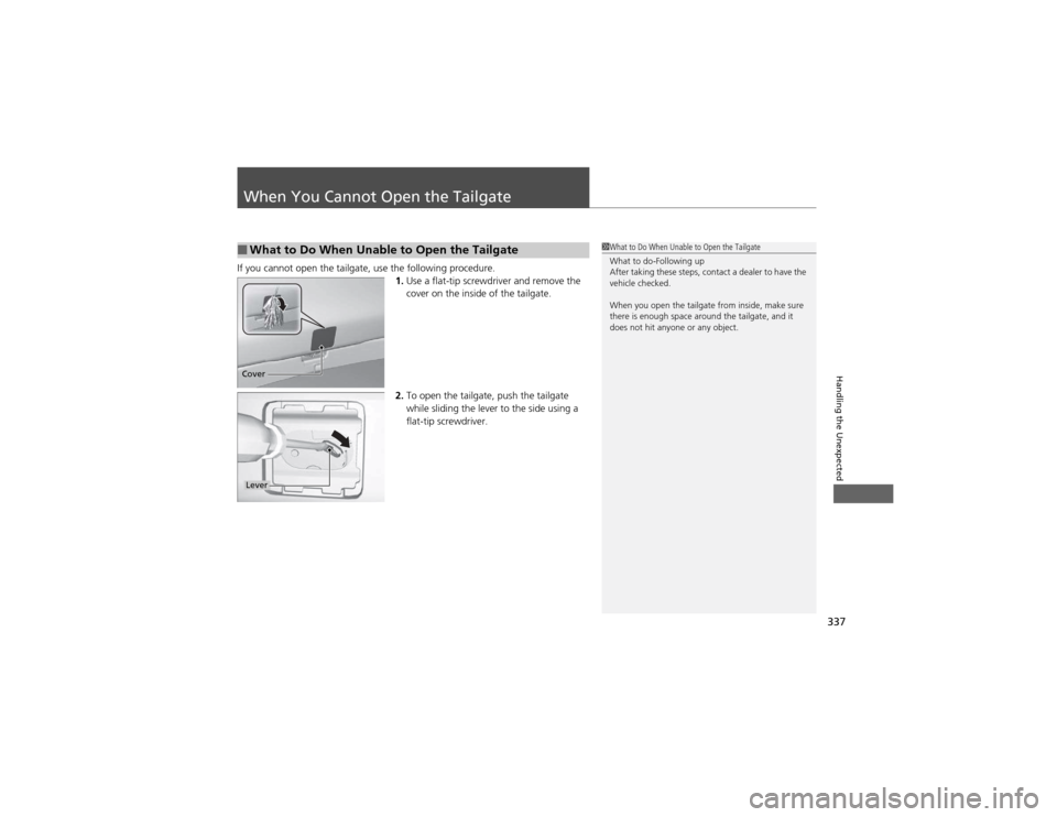 HONDA CR-V 2012 RM1, RM3, RM4 / 4.G Owners Manual 337
Handling the Unexpected
When You Cannot Open the Tailgate
If you cannot open the tailgate, use the following procedure.1.Use a flat-tip screwdriver and remove the
cover on the inside of the tail HONDA CR-V 2012 RM1, RM3, RM4 / 4.G Owners Manual 337
Handling the Unexpected
When You Cannot Open the Tailgate
If you cannot open the tailgate, use the following procedure.1.Use a flat-tip screwdriver and remove the
cover on the inside of the tail