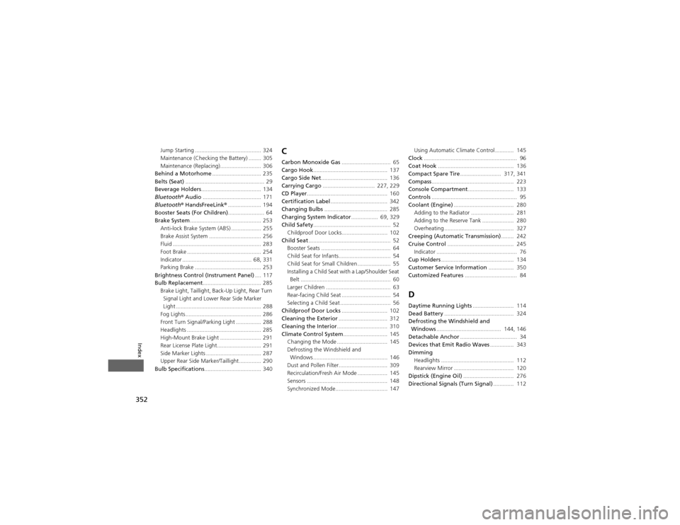 HONDA CR-V 2012 RM1, RM3, RM4 / 4.G Owners Manual 352
Index
Jump Starting .......................................... 324 
Maintenance (Checking the Battery) ........ 305 
Maintenance (Replacing).......................... 306
Behind a Motorhome ......