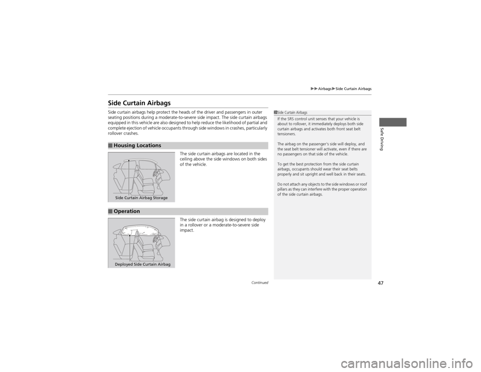 HONDA CR-V 2012 RM1, RM3, RM4 / 4.G Service Manual 47
uuAirbagsuSide Curtain Airbags
Continued
Safe Driving
Side Curtain Airbags
Side curtain airbags help protect the heads of the driver and passengers in outer
seating positions during a moderate-t HONDA CR-V 2012 RM1, RM3, RM4 / 4.G Service Manual 47
uuAirbagsuSide Curtain Airbags
Continued
Safe Driving
Side Curtain Airbags
Side curtain airbags help protect the heads of the driver and passengers in outer
seating positions during a moderate-t