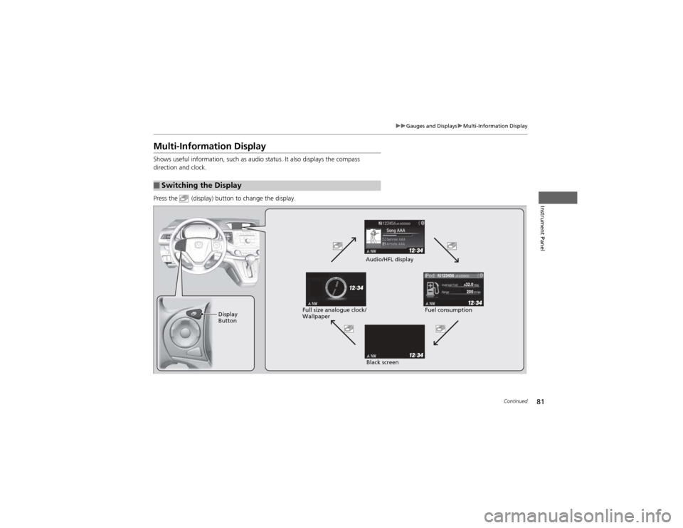HONDA CR-V 2012 RM1, RM3, RM4 / 4.G Owners Manual 81
uuGauges and DisplaysuMulti-Information Display
Continued
Instrument Panel
Multi-Information Display
Shows useful information, such as audio status. It also displays the compass
direction and cl HONDA CR-V 2012 RM1, RM3, RM4 / 4.G Owners Manual 81
uuGauges and DisplaysuMulti-Information Display
Continued
Instrument Panel
Multi-Information Display
Shows useful information, such as audio status. It also displays the compass
direction and cl