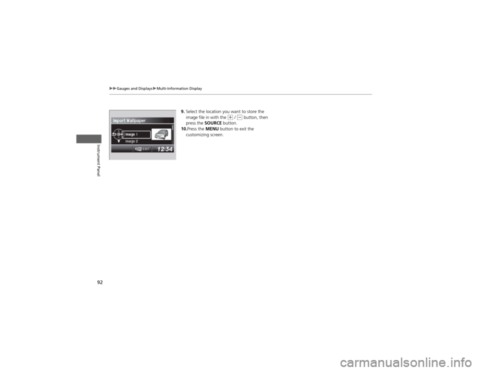 HONDA CR-V 2012 RM1, RM3, RM4 / 4.G Owners Manual 92
uuGauges and DisplaysuMulti-Information Display
Instrument Panel
9.Select the location you want to store the
image file in with the (+ / (- button, then
press the SOURCE button.
10. Press the HONDA CR-V 2012 RM1, RM3, RM4 / 4.G Owners Manual 92
uuGauges and DisplaysuMulti-Information Display
Instrument Panel
9.Select the location you want to store the
image file in with the (+ / (- button, then
press the SOURCE button.
10. Press the