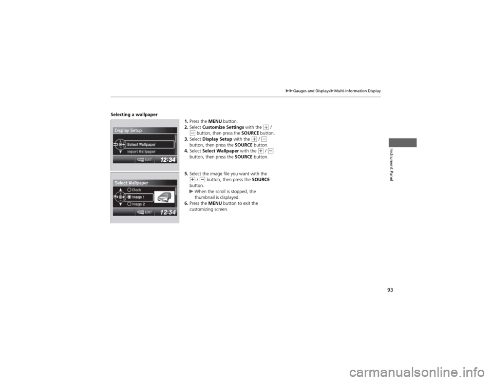 HONDA CR-V 2012 RM1, RM3, RM4 / 4.G Owners Manual 93
uuGauges and DisplaysuMulti-Information Display
Instrument Panel
Selecting a wallpaper1.Press the MENU button.
2. Select Customize Settings with the
(+ / (- button, then press the SOURCE butto HONDA CR-V 2012 RM1, RM3, RM4 / 4.G Owners Manual 93
uuGauges and DisplaysuMulti-Information Display
Instrument Panel
Selecting a wallpaper1.Press the MENU button.
2. Select Customize Settings with the
(+ / (- button, then press the SOURCE butto