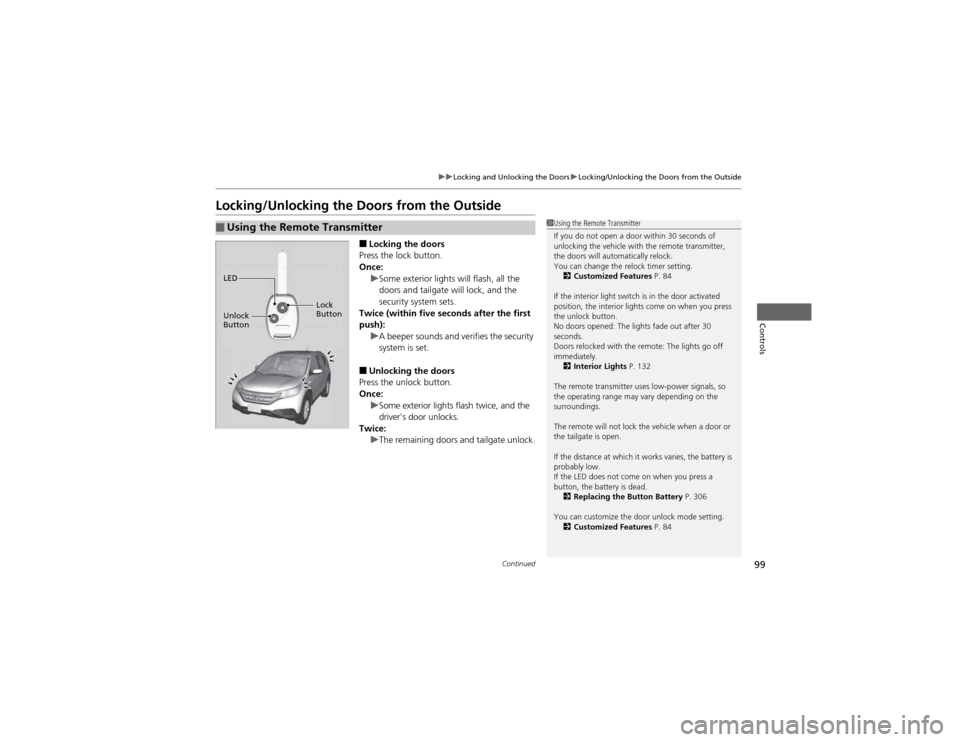 HONDA CR-V 2012 RM1, RM3, RM4 / 4.G Owners Manual 99
uuLocking and Unlocking the DoorsuLocking/Unlocking the Doors from the Outside
Continued
Controls
Locking/Unlocking the Doors from the Outside■Locking the doors
Press the lock button.
Once:
uSom HONDA CR-V 2012 RM1, RM3, RM4 / 4.G Owners Manual 99
uuLocking and Unlocking the DoorsuLocking/Unlocking the Doors from the Outside
Continued
Controls
Locking/Unlocking the Doors from the Outside■Locking the doors
Press the lock button.
Once:
uSom