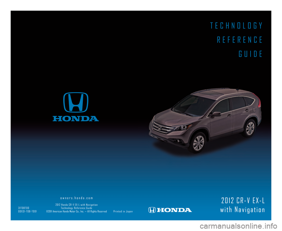 HONDA CR-V 2012 RM1, RM3, RM4 / 4.G Technology Reference Guide T E C H N O L O G YR E F E R E N C E G U I D E
2 0 1 2 C R - V E X - L
w i t h N a v i g a t i o n
o w n e r s . h o n d a . c o m
2 0 1 2 H o n d a C R - V E X - L w i t h N a v i g a t i o n
3 1 T 0