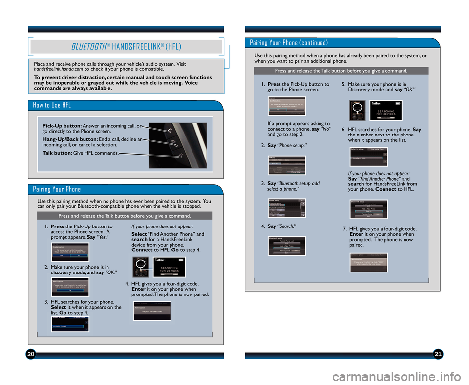 HONDA CR-V 2012 RM1, RM3, RM4 / 4.G Technology Reference Guide 2021
BLUETOOTH®HANDS\bREELIN\f®(H\bL)
How to Use H\bL
Pairing Your Phone
Pick�Up button:Answer an incoming call, or
go directly to the Phone screen.
Hang�Up/Back button: End a call, decline an
incom