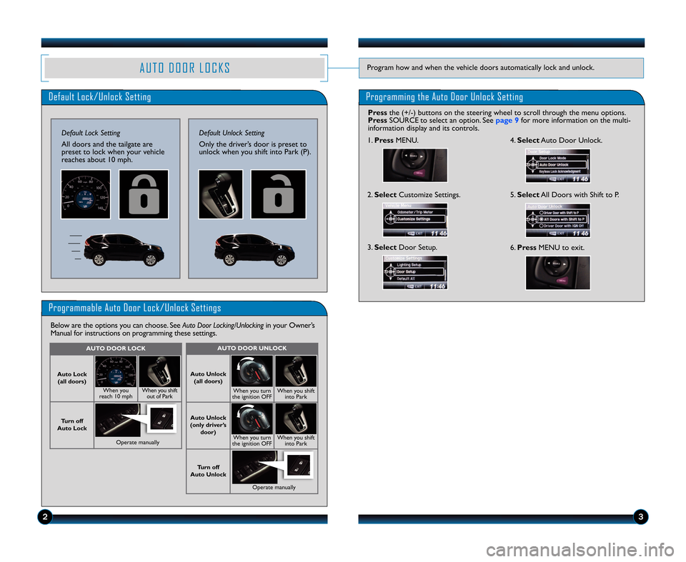 HONDA CR-V 2012 RM1, RM3, RM4 / 4.G Technology Reference Guide A U T O D O O R L O C K S
23
Program how and when the vehicle doors automatically lock and unlock.
Programming the Auto Door Unlock Setting
Pressthe (+/\b) buttons on the steering wheel to scroll thro