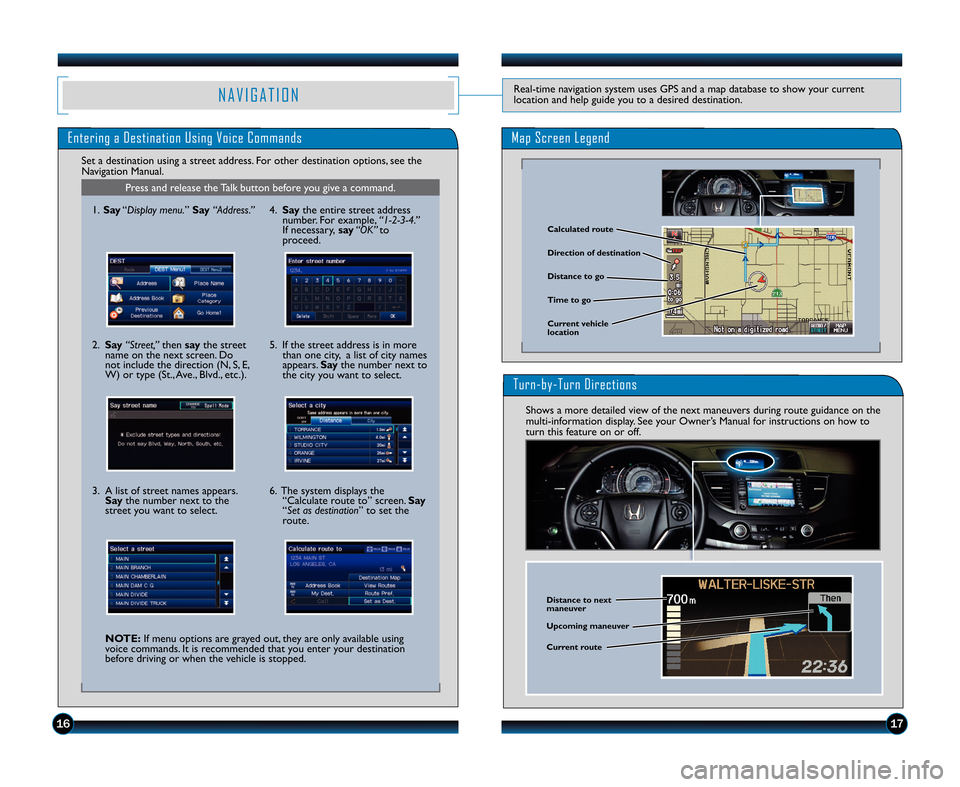 HONDA CR-V 2012 RM1, RM3, RM4 / 4.G Technology Reference Guide Map Screen Legend
1\b17
N A V I G A T I O NReal\btime navigation system uses GPS and a map database to show your current
location and help guide you to a desired destination.
Entering a Destination Us