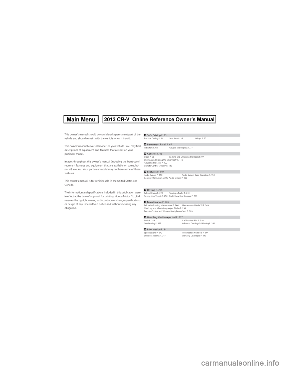 HONDA CR-V 2013 RM1, RM3, RM4 / 4.G Owners Manual Contents
This owner’s manual should be considered a permanent part of the
vehicle and should remain with the vehicle when it is sold.
This owner’s manual covers all models of your vehicle. You ma HONDA CR-V 2013 RM1, RM3, RM4 / 4.G Owners Manual Contents
This owner’s manual should be considered a permanent part of the
vehicle and should remain with the vehicle when it is sold.
This owner’s manual covers all models of your vehicle. You ma