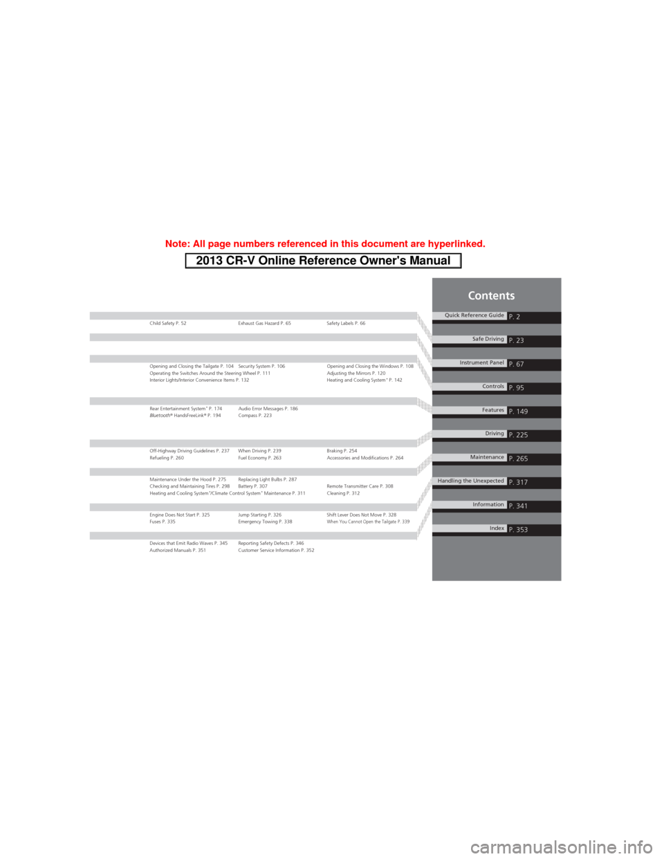 HONDA CR-V 2013 RM1, RM3, RM4 / 4.G Owners Manual Contents
Child Safety P. 52 Exhaust Gas Hazard P. 65 Safety Labels P. 66
Opening and Closing the Tailgate P. 104 Security System P. 106 Opening and Closing the Windows P. 108
Operating the Switches Ar