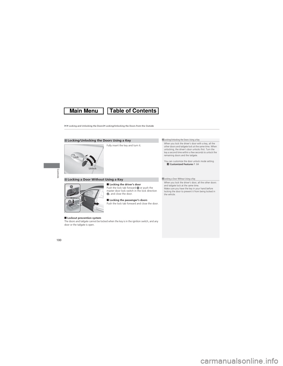 HONDA CR-V 2013 RM1, RM3, RM4 / 4.G Owners Manual uuLocking and Unlocking the DoorsuLocking/Unlocking the Doors from the Outside
100
Controls
Fully insert the key and turn it.
■Locking the drivers door
Push the lock tab forward a or push the
mast HONDA CR-V 2013 RM1, RM3, RM4 / 4.G Owners Manual uuLocking and Unlocking the DoorsuLocking/Unlocking the Doors from the Outside
100
Controls
Fully insert the key and turn it.
■Locking the drivers door
Push the lock tab forward a or push the
mast
