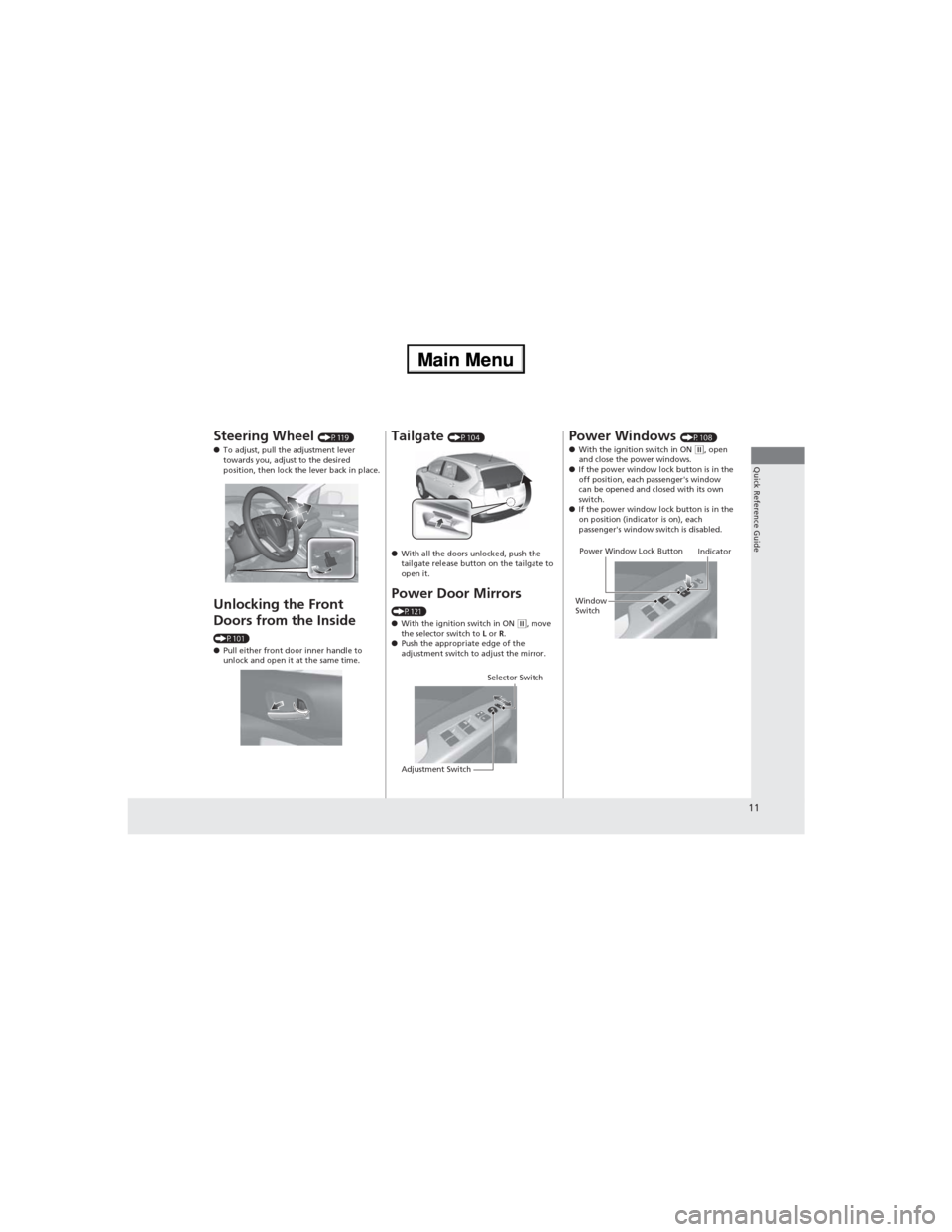 HONDA CR-V 2013 RM1, RM3, RM4 / 4.G User Guide 11
Quick Reference Guide
Steering Wheel (P119)
●To adjust, pull the adjustment lever 
towards you, adjust to the desired 
position, then lock the lever back in place.
Unlocking the Front 
Doors from