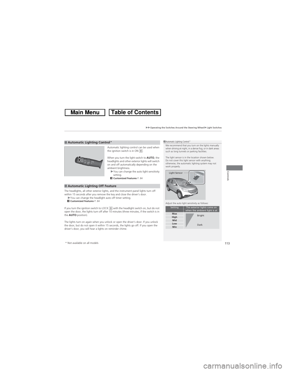 HONDA CR-V 2013 RM1, RM3, RM4 / 4.G User Guide 113
uuOperating the Switches Around the Steering WheeluLight Switches
Controls
Automatic lighting control can be used when
the ignition switch is in ON (w.
When you turn the light switch to AUTO, the HONDA CR-V 2013 RM1, RM3, RM4 / 4.G User Guide 113
uuOperating the Switches Around the Steering WheeluLight Switches
Controls
Automatic lighting control can be used when
the ignition switch is in ON (w.
When you turn the light switch to AUTO, the