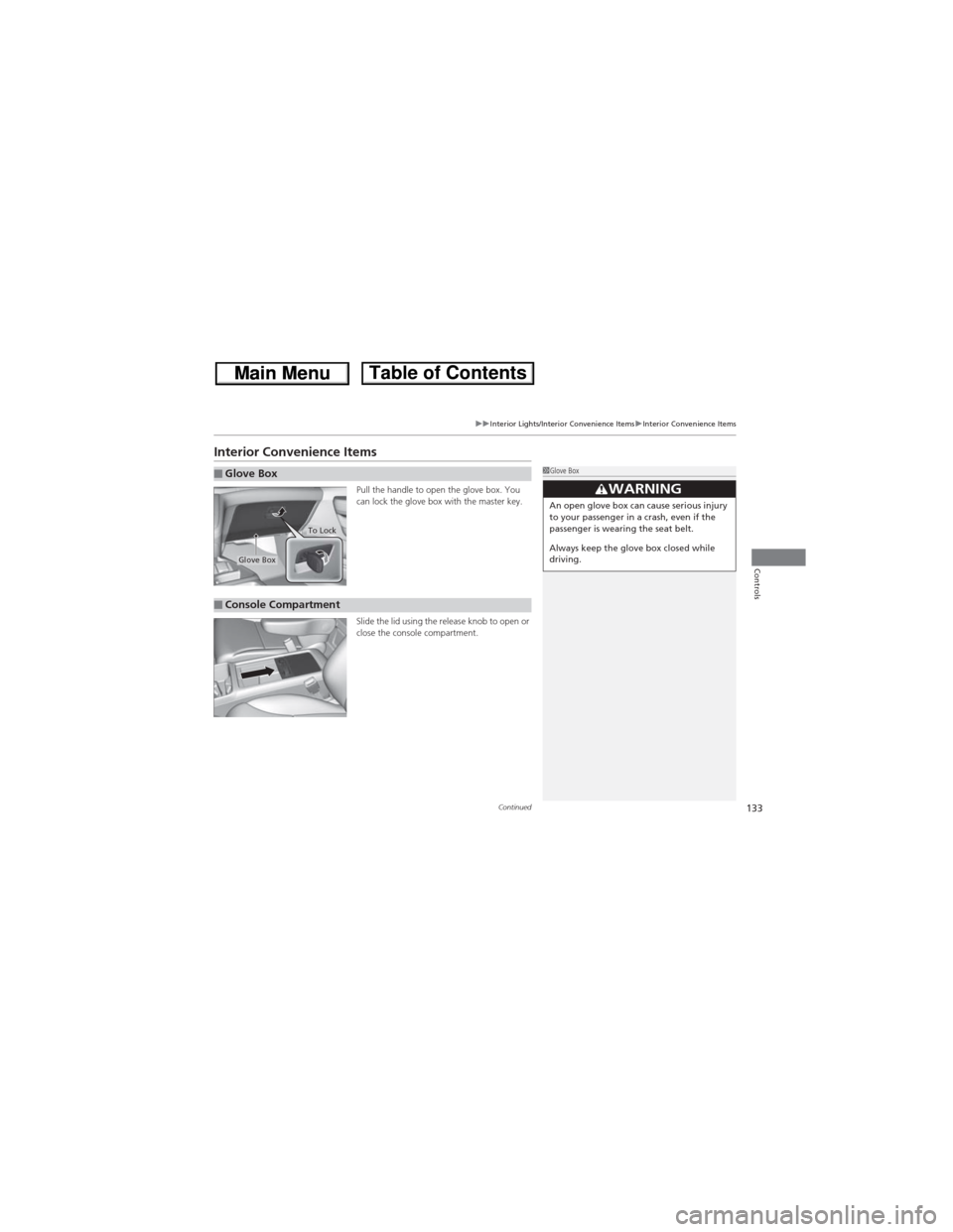 HONDA CR-V 2013 RM1, RM3, RM4 / 4.G Owners Manual 133
uuInterior Lights/Interior Convenience ItemsuInterior Convenience Items
Continued
Controls
Interior Convenience Items
Pull the handle to open the glove box. You 
can lock the glove box with the ma