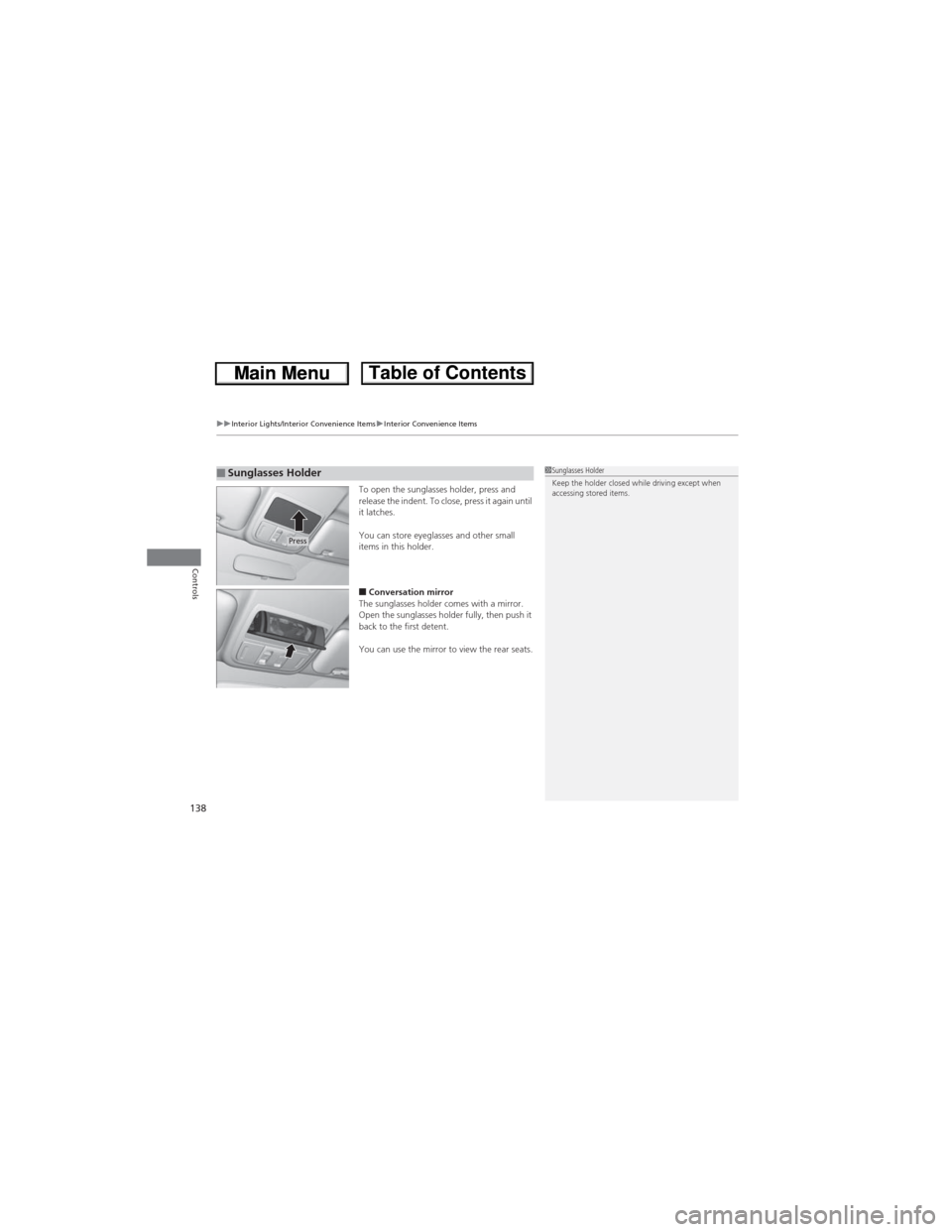 HONDA CR-V 2013 RM1, RM3, RM4 / 4.G User Guide uuInterior Lights/Interior Convenience ItemsuInterior Convenience Items
138
Controls
To open the sunglasses holder, press and 
release the indent. To close, press it again until 
it latches.
You can s