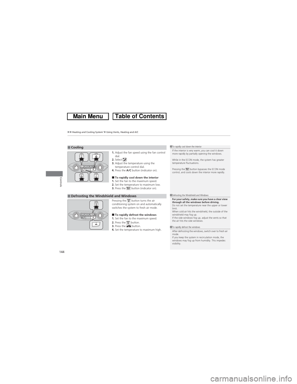 HONDA CR-V 2013 RM1, RM3, RM4 / 4.G Owners Manual uuHeating and Cooling System*uUsing Vents, Heating and A/C
144
Controls
1.Adjust the fan speed using the fan control 
dial.
2.Select .
3.Adjust the temperature using the 
temperature control dial.
4.P