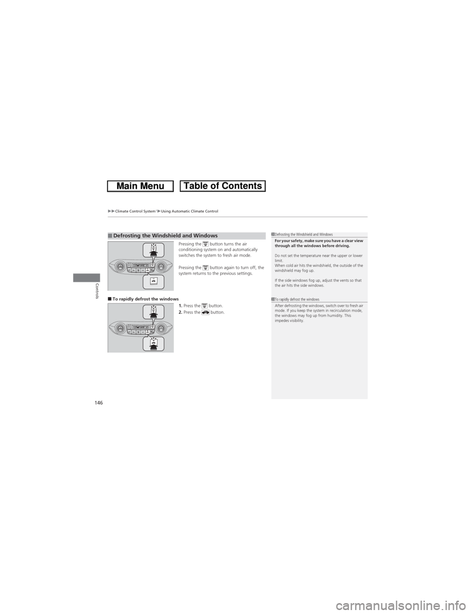 HONDA CR-V 2013 RM1, RM3, RM4 / 4.G Owners Manual uuClimate Control System*uUsing Automatic Climate Control
146
Controls
Pressing the   button turns the air 
conditioning system on and automatically 
switches the system to fresh air mode.
Pressing th