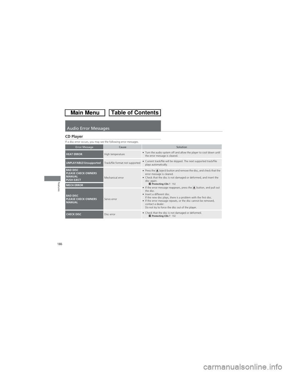 HONDA CR-V 2013 RM1, RM3, RM4 / 4.G Owners Manual 186
Features
Audio Error Messages
CD Player
If a disc error occurs, you may see the following error messages.
Error MessageCauseSolution
HEAT ERRORHigh temperature●Turn the audio system off and allo HONDA CR-V 2013 RM1, RM3, RM4 / 4.G Owners Manual 186
Features
Audio Error Messages
CD Player
If a disc error occurs, you may see the following error messages.
Error MessageCauseSolution
HEAT ERRORHigh temperature●Turn the audio system off and allo