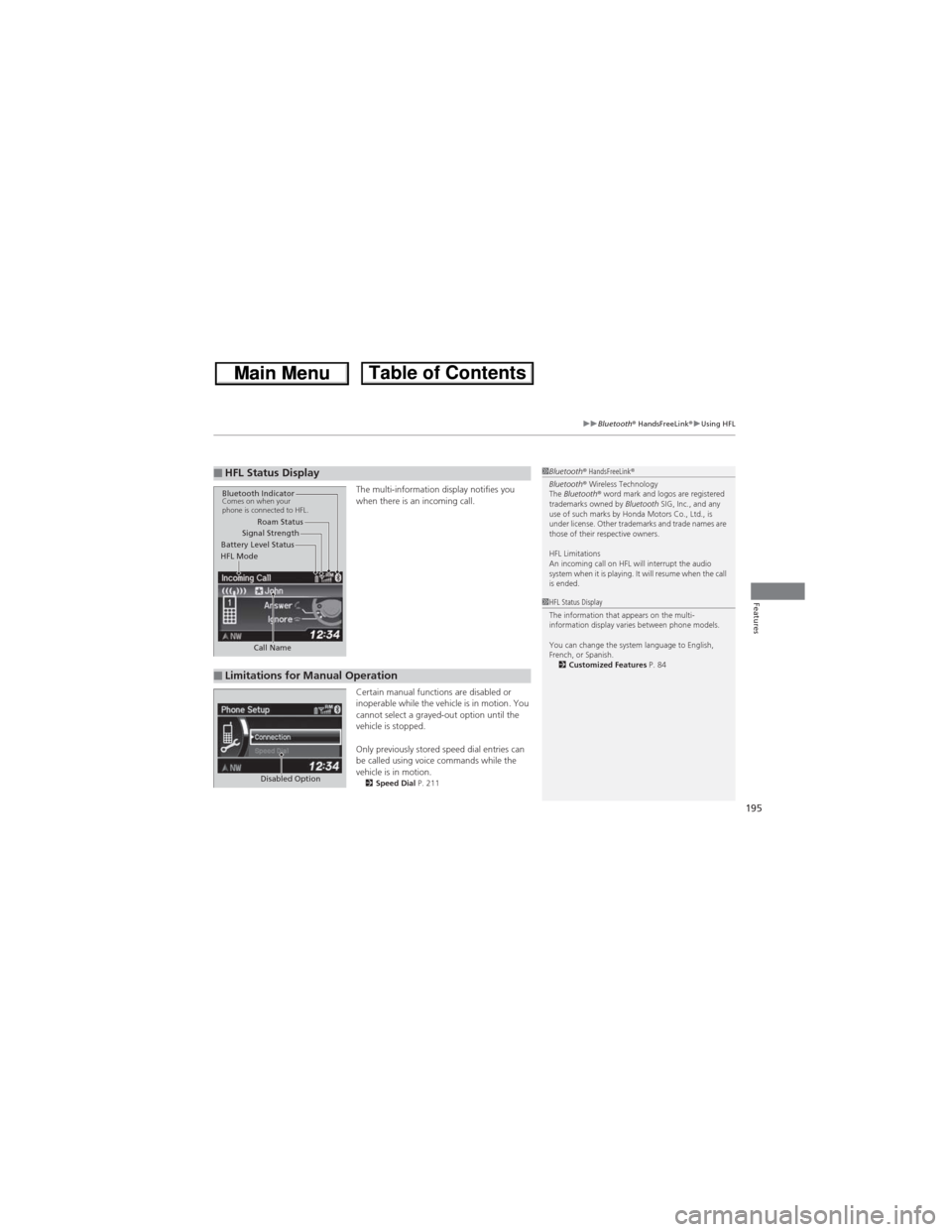 HONDA CR-V 2013 RM1, RM3, RM4 / 4.G Owners Manual 195
uuBluetooth® HandsFreeLink®uUsing HFL
Features
The multi-information display notifies you
when there is an incoming call.
Certain manual functions are disabled or
inoperable while the vehicle HONDA CR-V 2013 RM1, RM3, RM4 / 4.G Owners Manual 195
uuBluetooth® HandsFreeLink®uUsing HFL
Features
The multi-information display notifies you
when there is an incoming call.
Certain manual functions are disabled or
inoperable while the vehicle