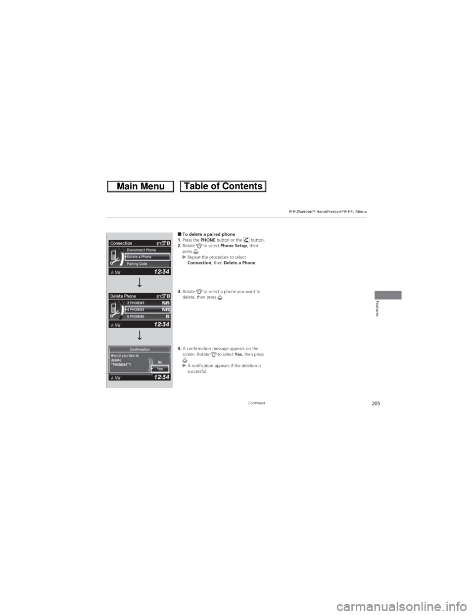 HONDA CR-V 2013 RM1, RM3, RM4 / 4.G Owners Manual 205
uuBluetooth® HandsFreeLink®uHFL Menus
Continued
Features
■To delete a paired phone 
1.Press the PHONE button or the   button.
2.Rotate   to select Phone Setup, then 
press .
uRepeat the proced
