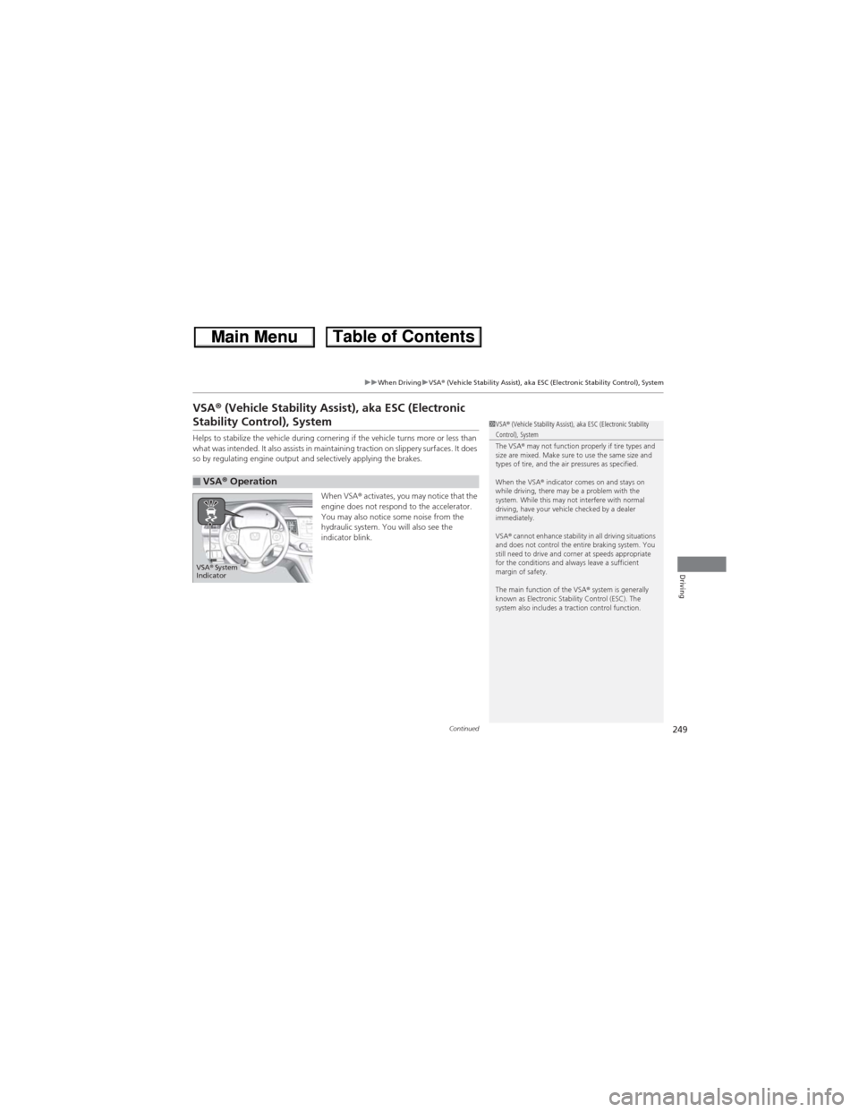 HONDA CR-V 2013 RM1, RM3, RM4 / 4.G Owners Manual 249
uuWhen DrivinguVSA® (Vehicle Stability Assist), aka ESC (Electronic Stability Control), System
Continued
Driving
VSA® (Vehicle Stability Assist), aka ESC (Electronic Stability Control), System
H