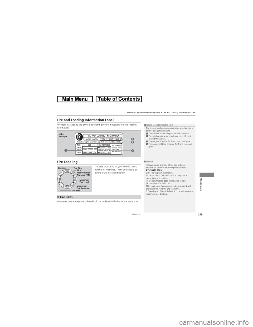 HONDA CR-V 2013 RM1, RM3, RM4 / 4.G Owners Manual 299
uuChecking and Maintaining TiresuTire and Loading Information Label
Continued
Maintenance
Tire and Loading Information Label
The label attached to the driver’s doorjamb provides necessary tire a HONDA CR-V 2013 RM1, RM3, RM4 / 4.G Owners Manual 299
uuChecking and Maintaining TiresuTire and Loading Information Label
Continued
Maintenance
Tire and Loading Information Label
The label attached to the driver’s doorjamb provides necessary tire a