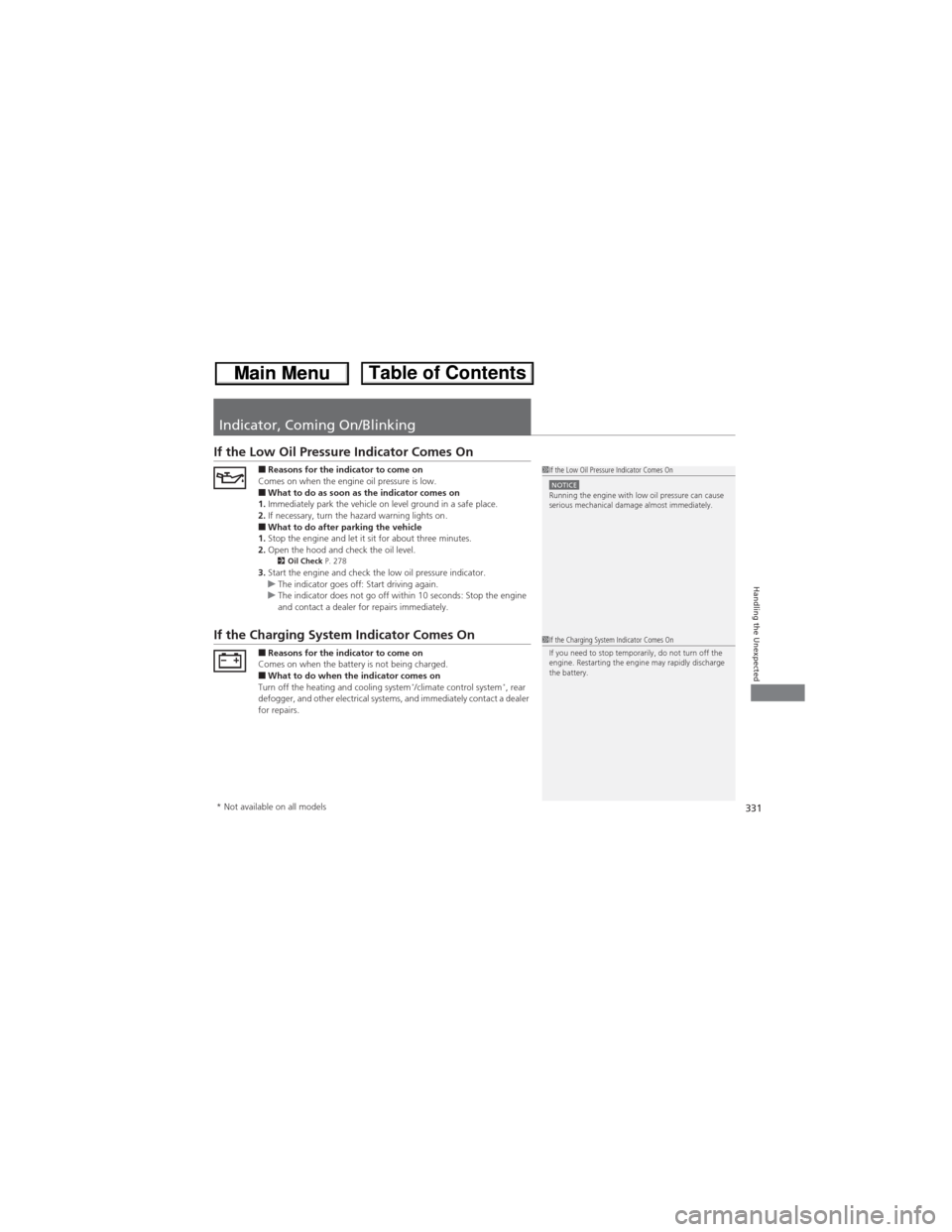HONDA CR-V 2013 RM1, RM3, RM4 / 4.G Owners Manual 331
Handling the Unexpected
Indicator, Coming On/Blinking
If the Low Oil Pressure Indicator Comes On
■Reasons for the indicator to come on
Comes on when the engine oil pressure is low.
■What to do