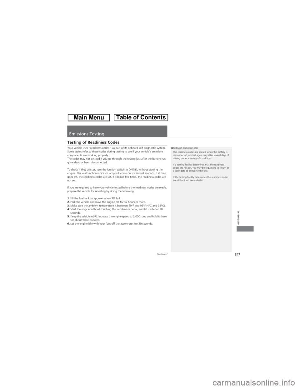 HONDA CR-V 2013 RM1, RM3, RM4 / 4.G Owners Manual 347Continued
Information
Emissions Testing
Testing of Readiness Codes
Your vehicle uses “readiness codes,” as part of its onboard self diagnostic system. 
Some states refer to these codes during t