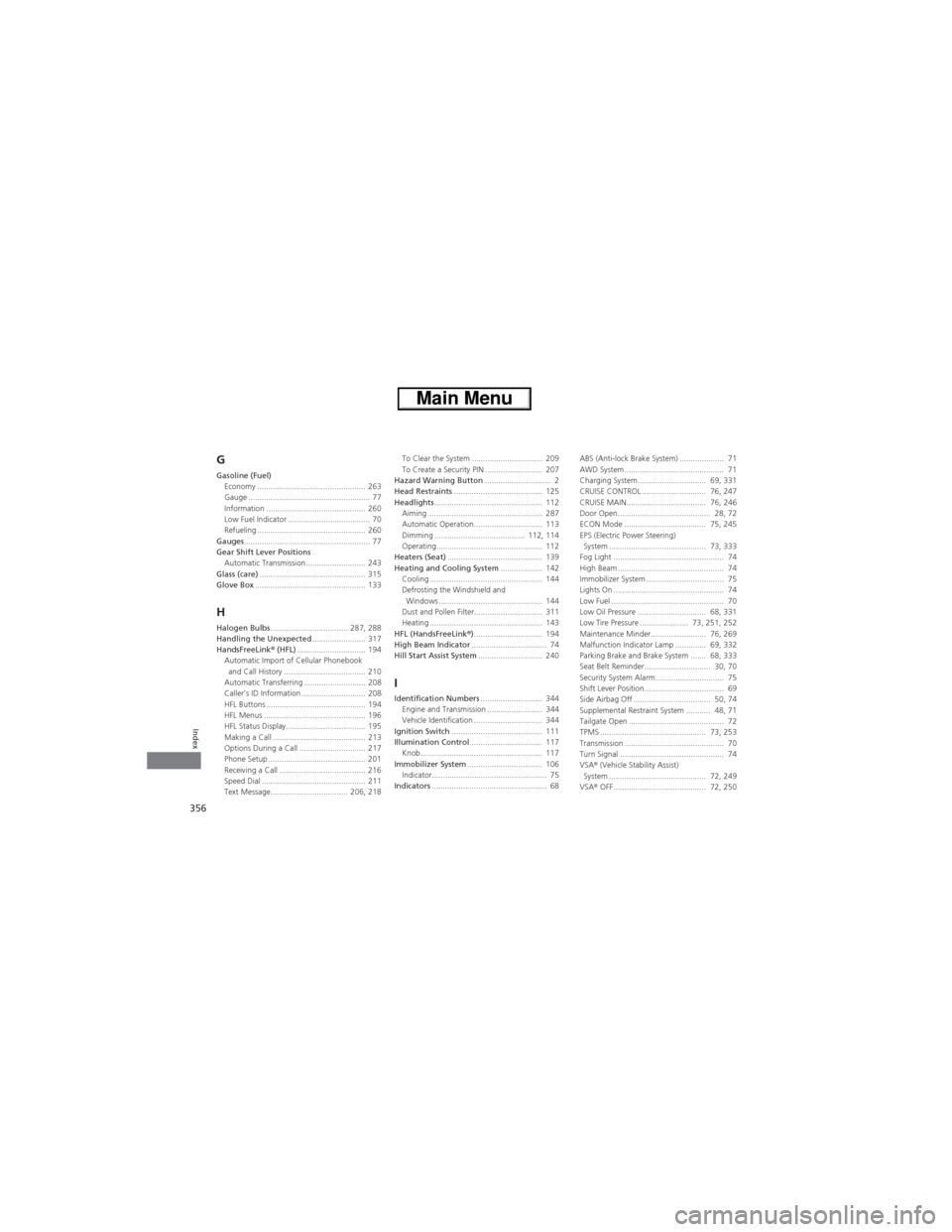 HONDA CR-V 2013 RM1, RM3, RM4 / 4.G Owners Manual 356
Index
GGasoline (Fuel)
Economy ................................................. 263
Gauge ....................................................... 77
Information ..................................
