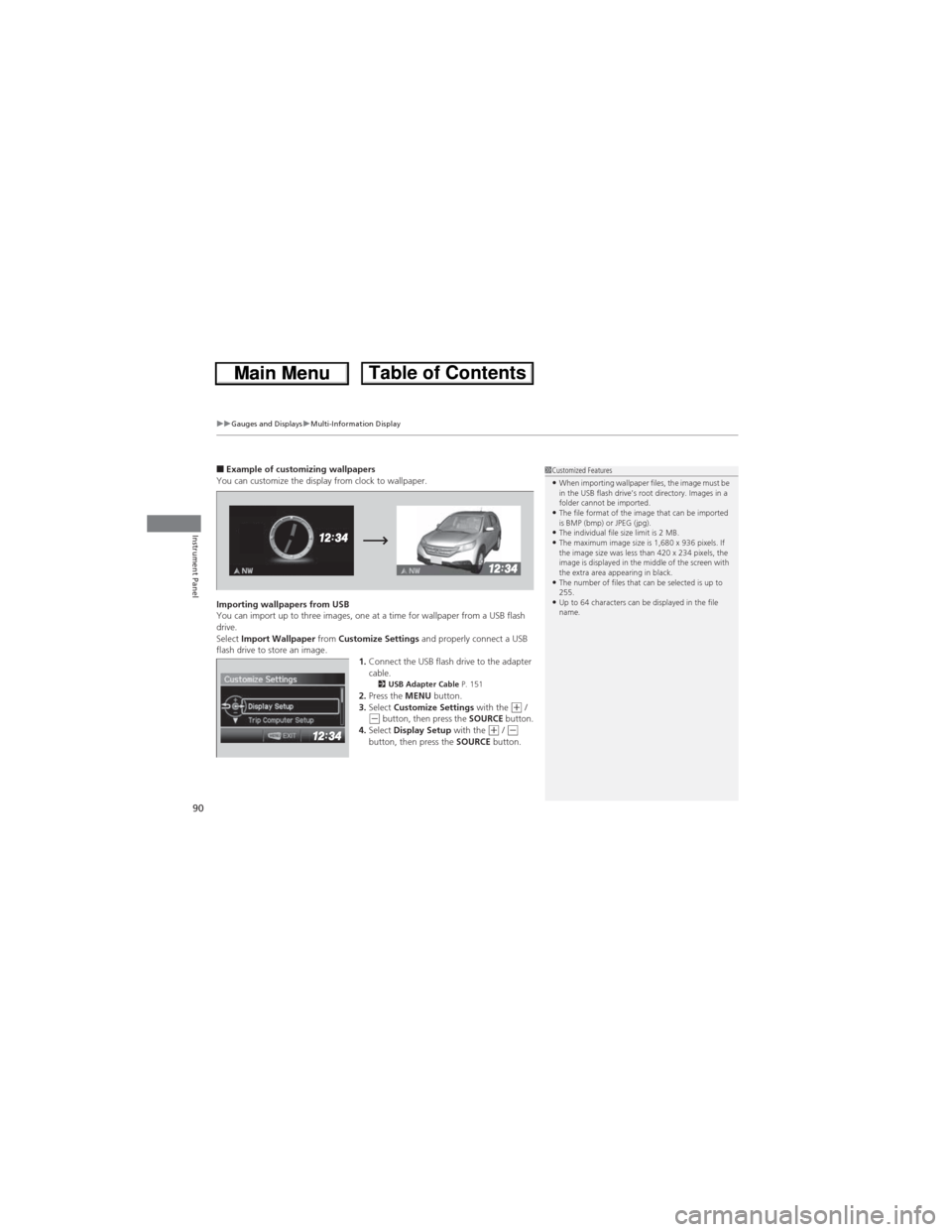 HONDA CR-V 2013 RM1, RM3, RM4 / 4.G Owners Manual uuGauges and DisplaysuMulti-Information Display
90
Instrument Panel
■Example of customizing wallpapers
You can customize the display from clock to wallpaper.
Importing wallpapers from USB
You can im HONDA CR-V 2013 RM1, RM3, RM4 / 4.G Owners Manual uuGauges and DisplaysuMulti-Information Display
90
Instrument Panel
■Example of customizing wallpapers
You can customize the display from clock to wallpaper.
Importing wallpapers from USB
You can im