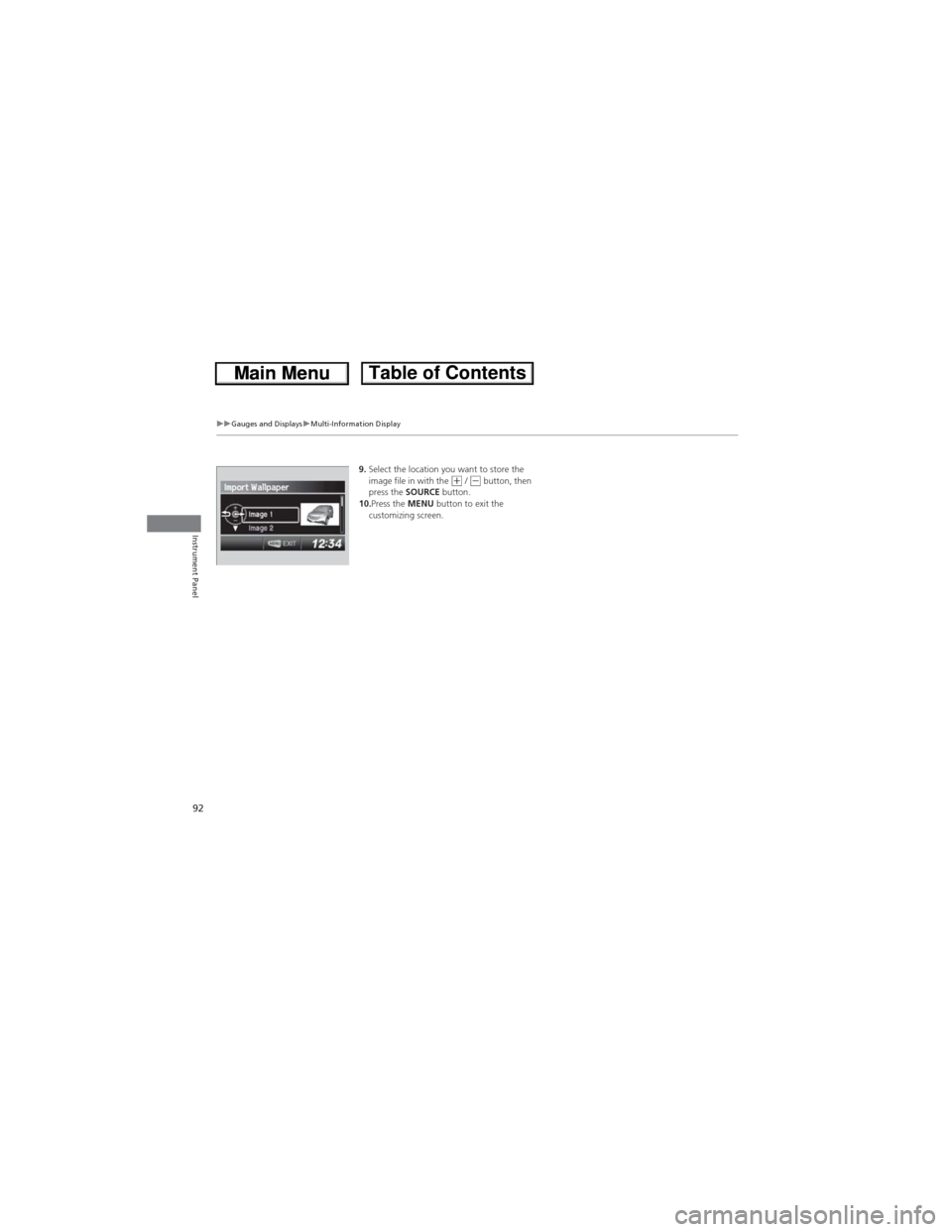 HONDA CR-V 2013 RM1, RM3, RM4 / 4.G Owners Manual 92
uuGauges and DisplaysuMulti-Information Display
Instrument Panel
9.Select the location you want to store the
image file in with the (+ / (- button, then
press the SOURCE button.
10.Press the MENU HONDA CR-V 2013 RM1, RM3, RM4 / 4.G Owners Manual 92
uuGauges and DisplaysuMulti-Information Display
Instrument Panel
9.Select the location you want to store the
image file in with the (+ / (- button, then
press the SOURCE button.
10.Press the MENU
