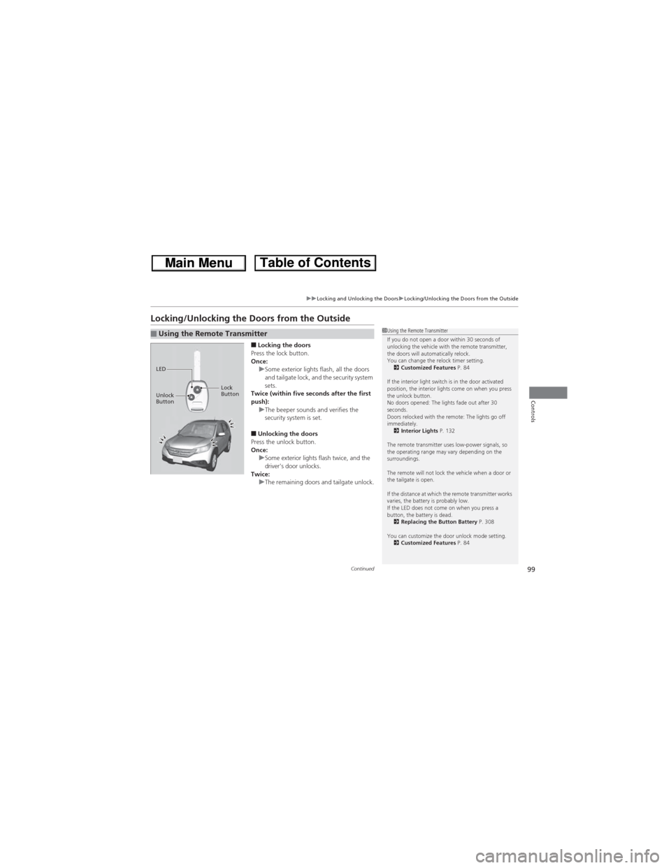 HONDA CR-V 2013 RM1, RM3, RM4 / 4.G Owners Manual 99
uuLocking and Unlocking the DoorsuLocking/Unlocking the Doors from the Outside
Continued
Controls
Locking/Unlocking the Doors from the Outside
■Locking the doors
Press the lock button.
Once:
uSom HONDA CR-V 2013 RM1, RM3, RM4 / 4.G Owners Manual 99
uuLocking and Unlocking the DoorsuLocking/Unlocking the Doors from the Outside
Continued
Controls
Locking/Unlocking the Doors from the Outside
■Locking the doors
Press the lock button.
Once:
uSom
