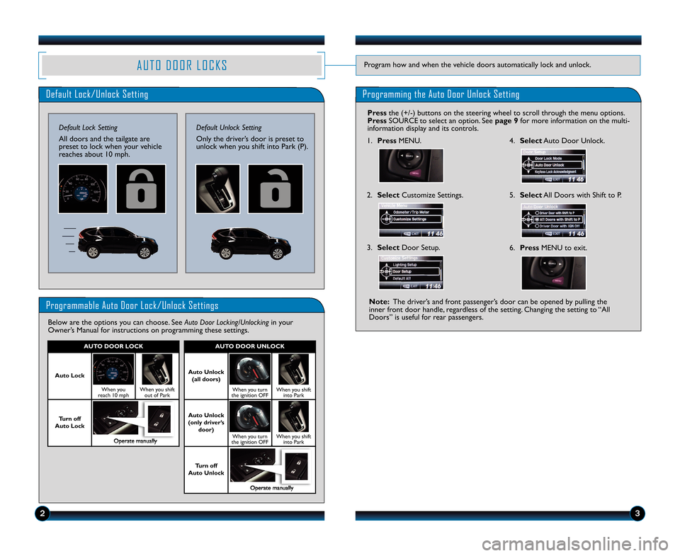 HONDA CR-V 2013 RM1, RM3, RM4 / 4.G Technology Reference Guide 23
A \f T O   D O O R   L O C K SProgram how and when the vehicle doors automatic\Oally lock and unlock.
\brogrammable Auto Door Lock/\fnlock Settings
\below are the options you can choose. See Auto D