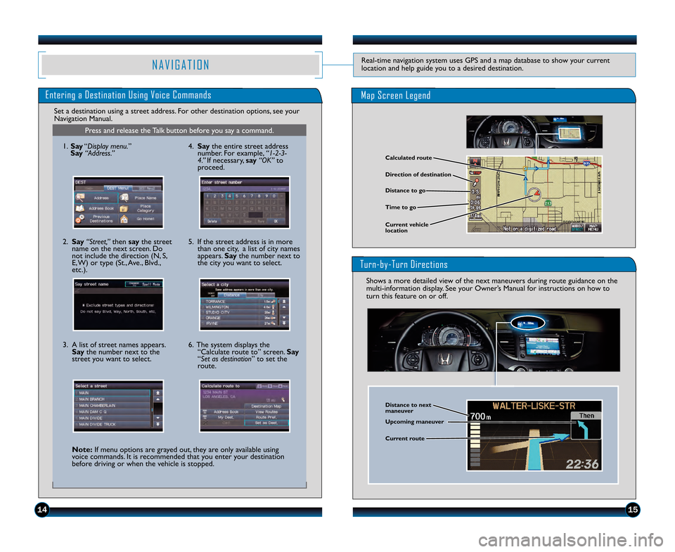 HONDA CR-V 2013 RM1, RM3, RM4 / 4.G Technology Reference Guide 1415
N A V I G A T I O NReal�time navigation system uses GPS and a map database to show your current
location and help guide you to a desired destination.
Entering a Destination Using Voice Commands
S