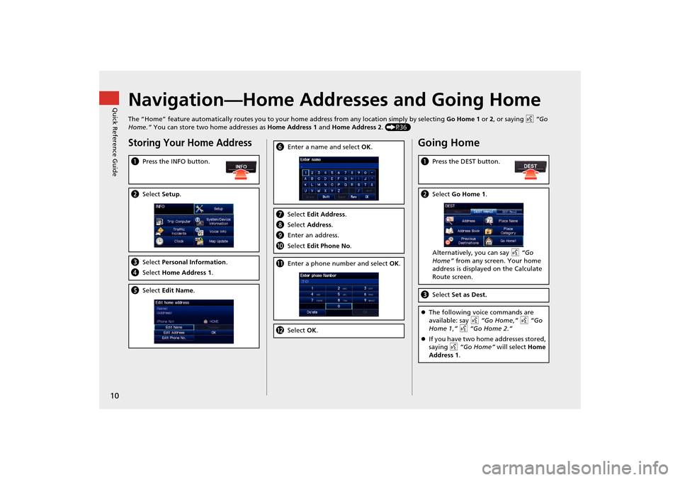 HONDA CR-V 2014 RM1, RM3, RM4 / 4.G Navigation Manual 10
Quick Reference GuideNavigation—Home Addresses and Going Home
The “Home” feature automatically routes you to your home address from any location simply by selecting Go Home 1 or 2, or saying HONDA CR-V 2014 RM1, RM3, RM4 / 4.G Navigation Manual 10
Quick Reference GuideNavigation—Home Addresses and Going Home
The “Home” feature automatically routes you to your home address from any location simply by selecting Go Home 1 or 2, or saying