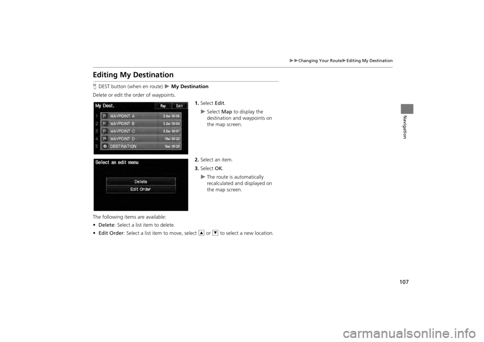 HONDA CR-V 2014 RM1, RM3, RM4 / 4.G Navigation Manual 107
Changing Your RouteEditing My Destination
Navigation
Editing My Destination
HDEST button (when en route) My Destination
Delete or edit the order of waypoints. 1.Select Edit.
Sele HONDA CR-V 2014 RM1, RM3, RM4 / 4.G Navigation Manual 107
Changing Your RouteEditing My Destination
Navigation
Editing My Destination
HDEST button (when en route) My Destination
Delete or edit the order of waypoints. 1.Select Edit.
Sele