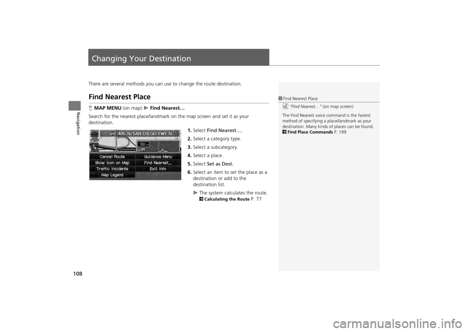 HONDA CR-V 2014 RM1, RM3, RM4 / 4.G Navigation Manual 108
Navigation
Changing Your Destination
There are several methods you can use to change the route destination.
Find Nearest Place
HMAP MENU (on map) Find Nearest…
Search for the nearest place/ HONDA CR-V 2014 RM1, RM3, RM4 / 4.G Navigation Manual 108
Navigation
Changing Your Destination
There are several methods you can use to change the route destination.
Find Nearest Place
HMAP MENU (on map) Find Nearest…
Search for the nearest place/