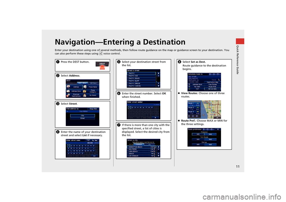 HONDA CR-V 2014 RM1, RM3, RM4 / 4.G Navigation Manual 11
Quick Reference GuideNavigation—Entering a Destination
Enter your destination using one of several methods, then follow route guidance on the map or guidance screen to your destinati on. You
can HONDA CR-V 2014 RM1, RM3, RM4 / 4.G Navigation Manual 11
Quick Reference GuideNavigation—Entering a Destination
Enter your destination using one of several methods, then follow route guidance on the map or guidance screen to your destinati on. You
can