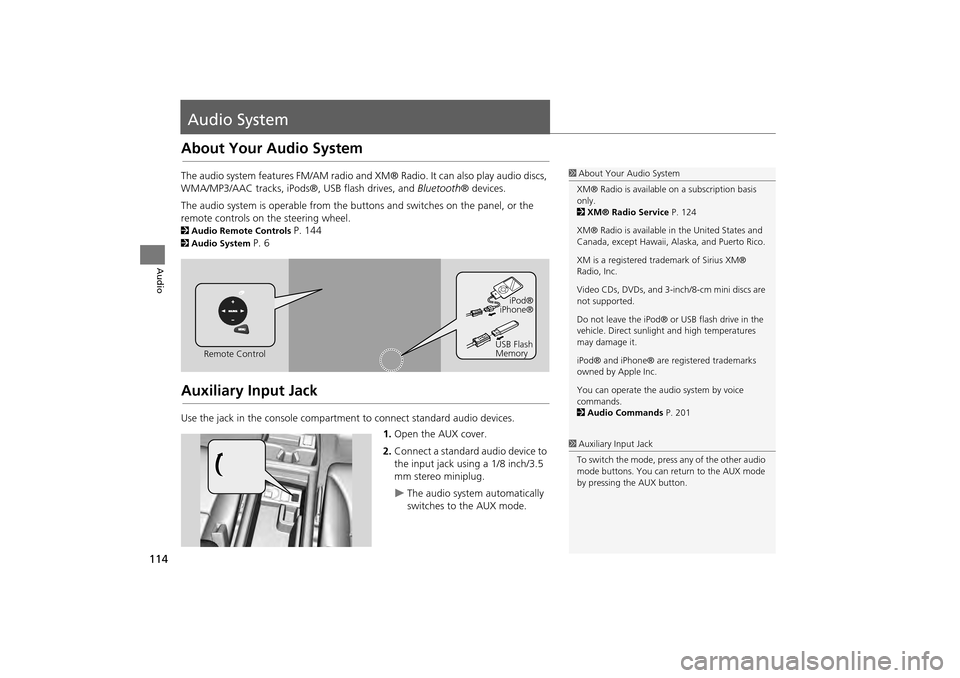 HONDA CR-V 2014 RM1, RM3, RM4 / 4.G Navigation Manual 114
Audio
Audio System
About Your Audio System
The audio system features FM/AM radio and XM® Radio. It can also play audio discs, 
WMA/MP3/AAC tracks, iPods®, USB flash drives, and  Bluetooth® devi